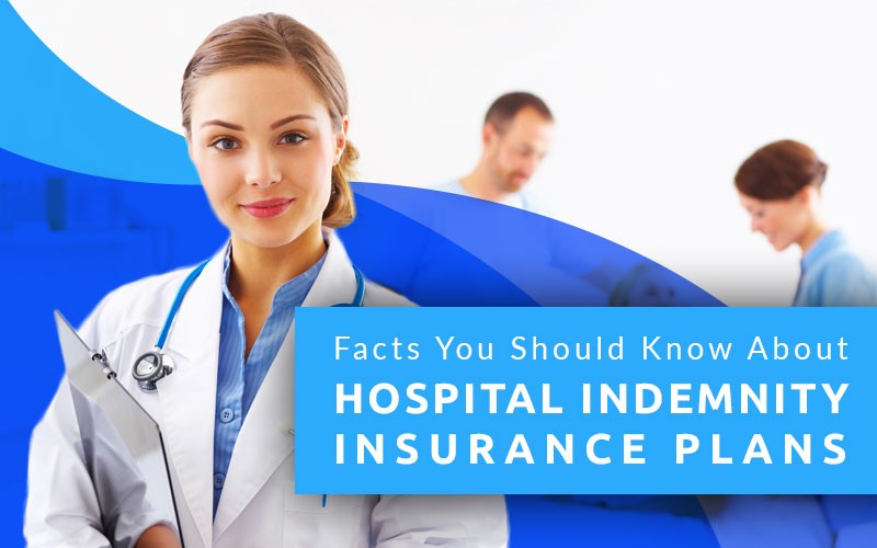 Facts You Should KNow About Hospital Indemnity Plans