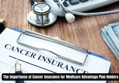 The Importance of Cancer Insurance for Medicare Advantage Plan Holders