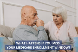 BLOG 1 What Happens If You Miss Your Medicare Enrollment Window.jpg